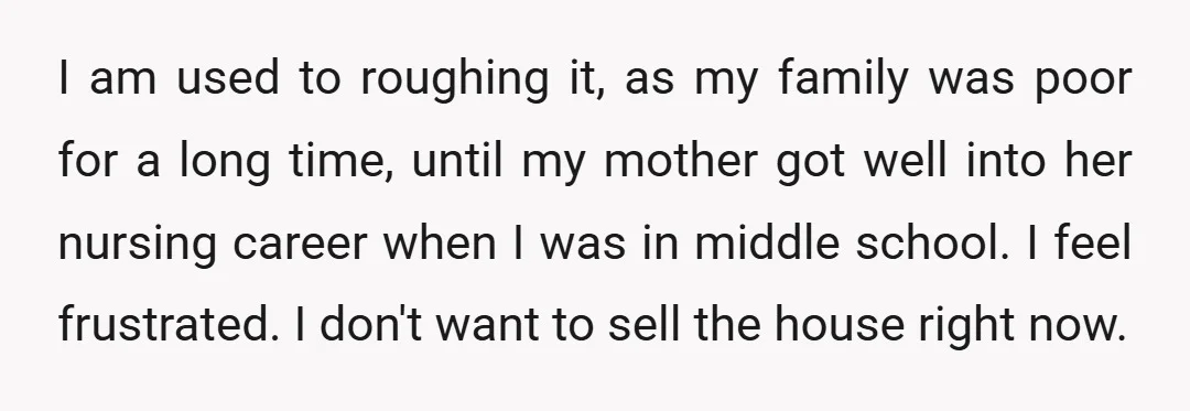 I am used to roughing it, as my family was poor for a long time, until my mother got well into her nursing career when I was in middle school....