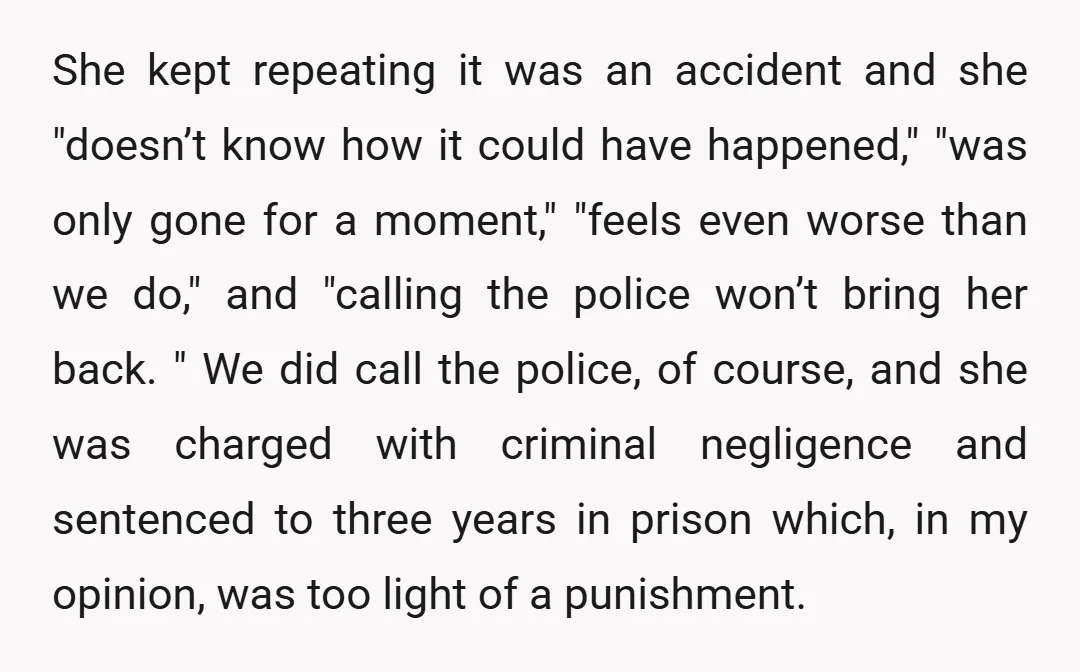 She kept repeating it was an accident and she "doesn’t know how it could have happened," "was only gone for a moment," "feels even worse than we do," and "calling...