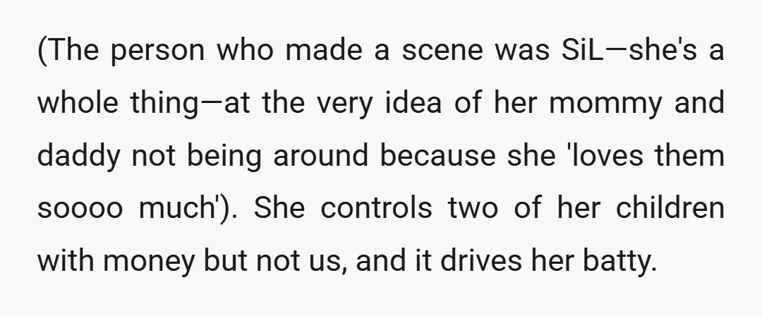 (The person who made a scene was SiL—she's a whole thing—at the very idea of her mommy and daddy not being around because she 'loves them soooo much'). She controls...