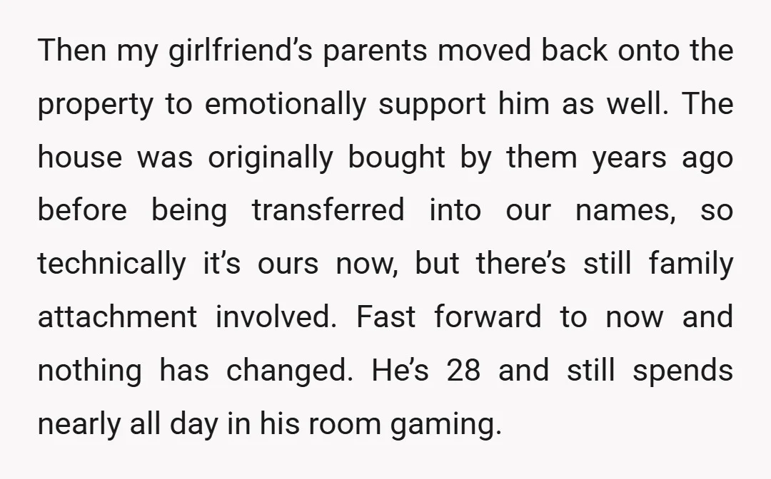 Then my girlfriend’s parents moved back onto the property to emotionally support him as well. The house was originally bought by them years ago before being transferred into our names,...