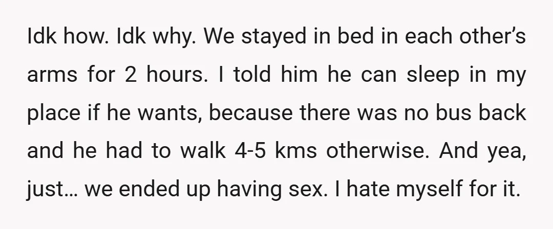 Idk how. Idk why. We stayed in bed in each other’s arms for 2 hours. I told him he can sleep in my place if he wants, because there was...