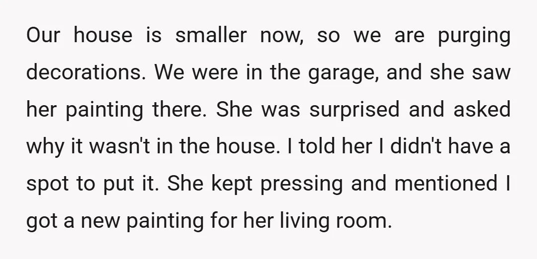 Our house is smaller now, so we are purging decorations. We were in the garage, and she saw her painting there. She was surprised and asked why it wasn't in...