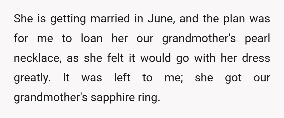 She is getting married in June, and the plan was for me to loan her our grandmother's pearl necklace, as she felt it would go with her dress greatly. It...