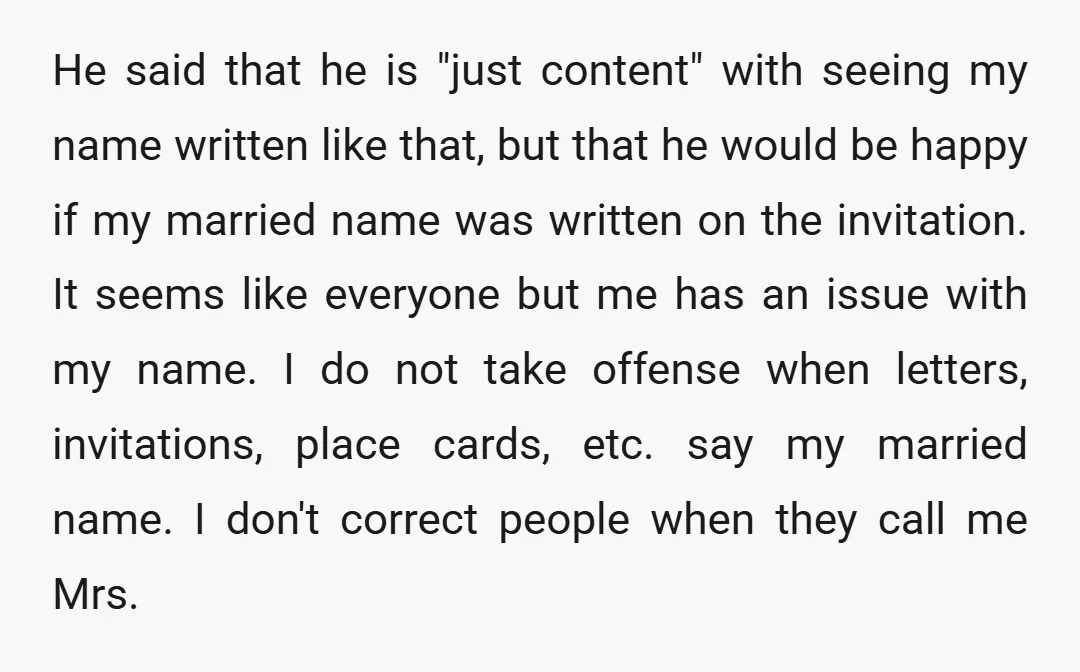 He said that he is "just content" with seeing my name written like that, but that he would be happy if my married name was written on the invitation. It...