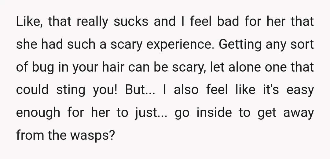 Like, that really sucks and I feel bad for her that she had such a scary experience. Getting any sort of bug in your hair can be scary, let alone...