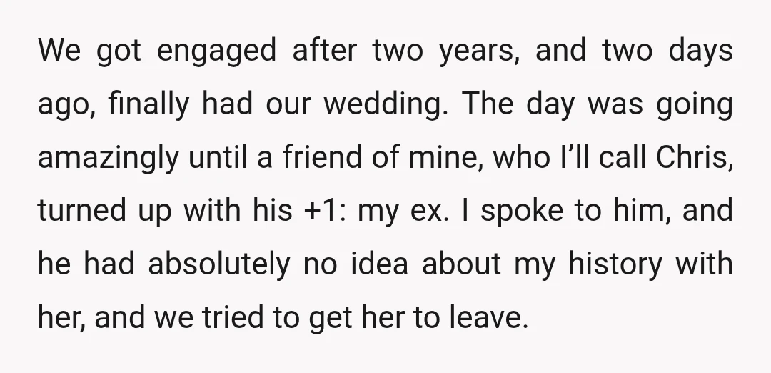 We got engaged after two years, and two days ago, finally had our wedding. The day was going amazingly until a friend of mine, who I’ll call Chris, turned up...