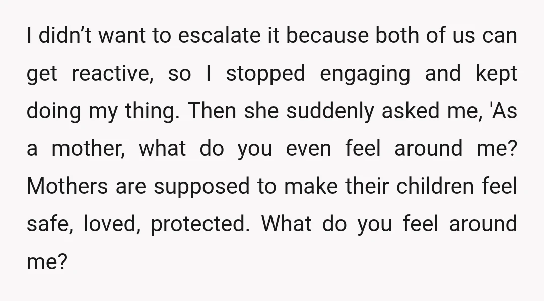 I didn’t want to escalate it because both of us can get reactive, so I stopped engaging and kept doing my thing. Then she suddenly asked me, 'As a mother,...