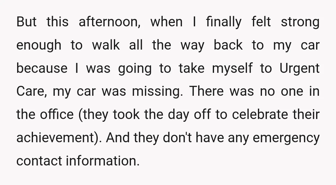 But this afternoon, when I finally felt strong enough to walk all the way back to my car because I was going to take myself to Urgent Care, my car...