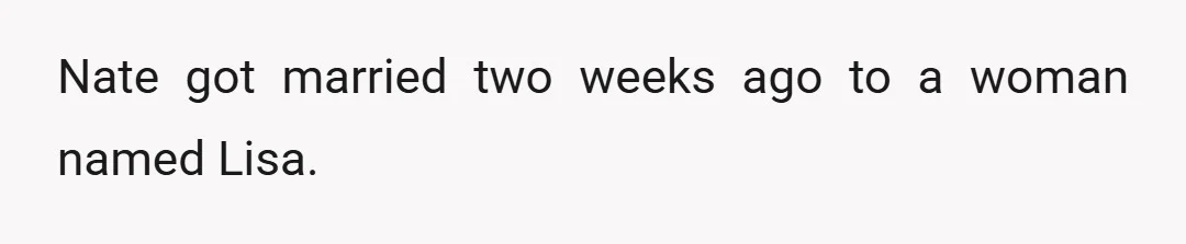 Nate got married two weeks ago to a woman named Lisa.
