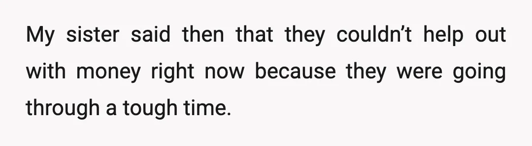 My sister said then that they couldn’t help out with money right now because they were going through a tough time.