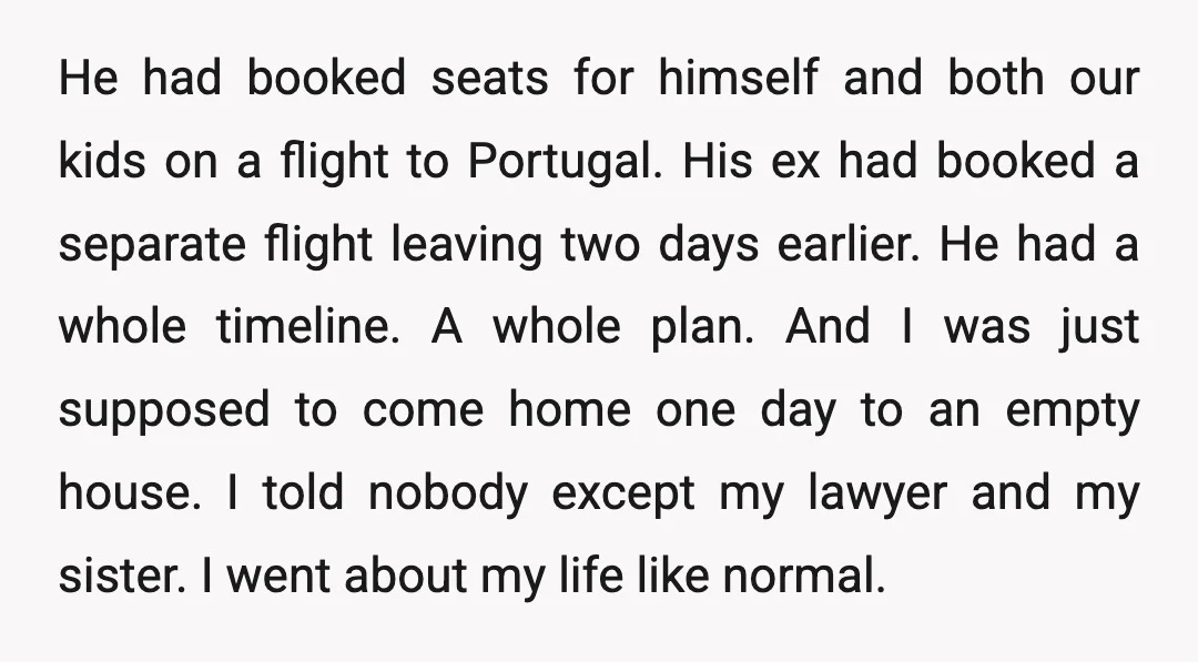 He had booked seats for himself and both our kids on a flight to Portugal. His ex had booked a separate flight leaving two days earlier. He had a whole...