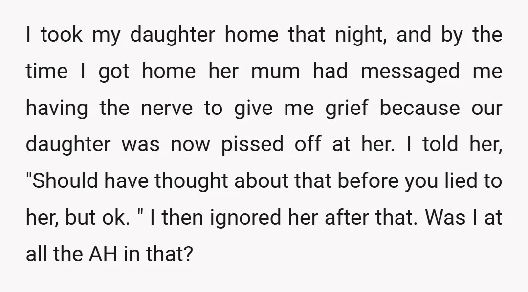 I took my daughter home that night, and by the time I got home her mum had messaged me having the nerve to give me grief because our daughter was...
