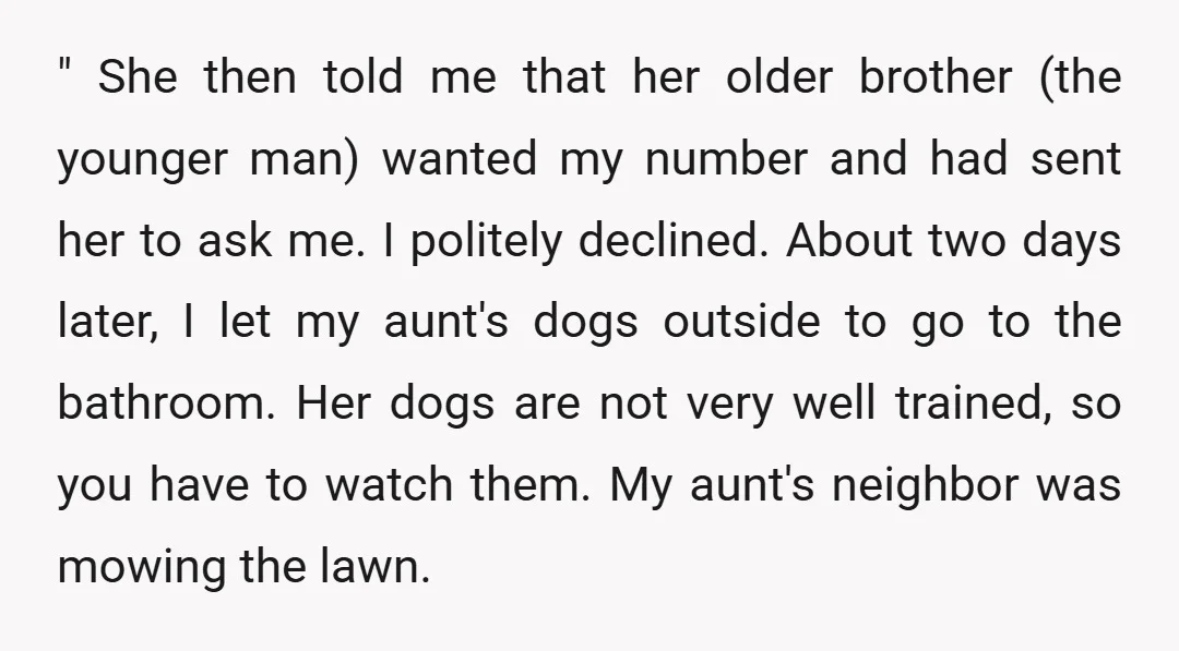 " She then told me that her older brother (the younger man) wanted my number and had sent her to ask me. I politely declined. About two days later, I...