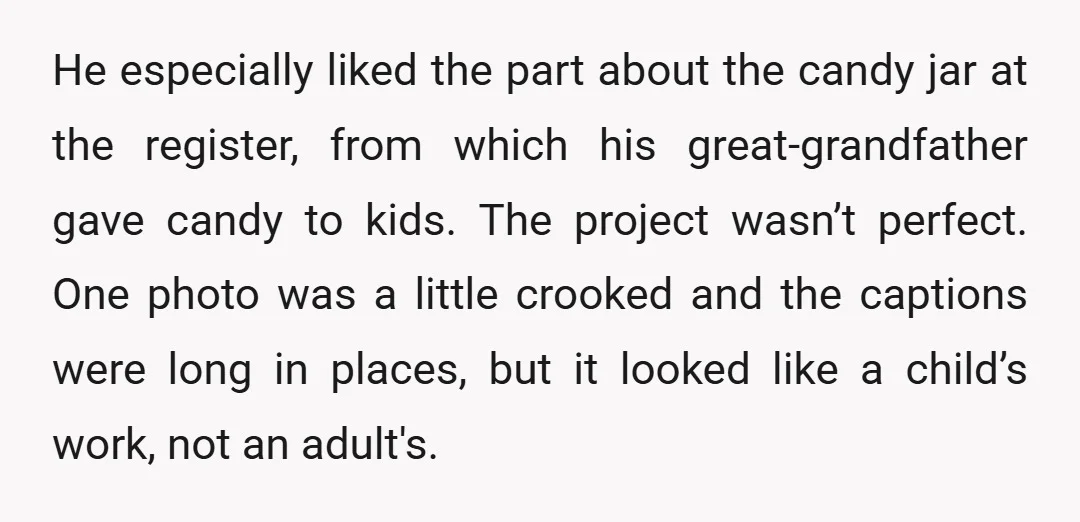 He especially liked the part about the candy jar at the register, from which his great-grandfather gave candy to kids. The project wasn’t perfect. One photo was a little crooked...