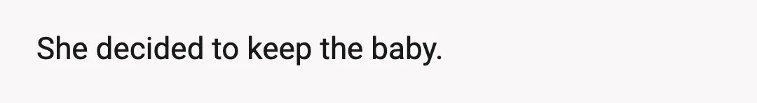 She decided to keep the baby.
