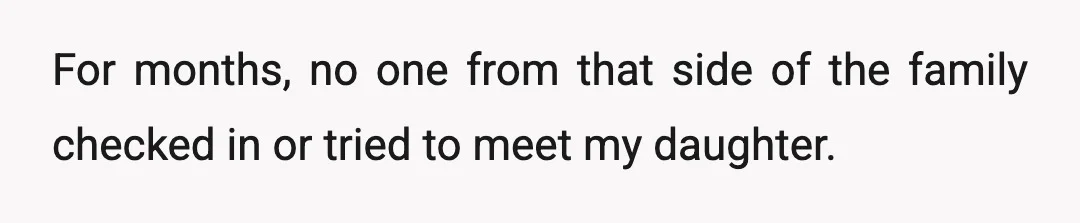 For months, no one from that side of the family checked in or tried to meet my daughter.
