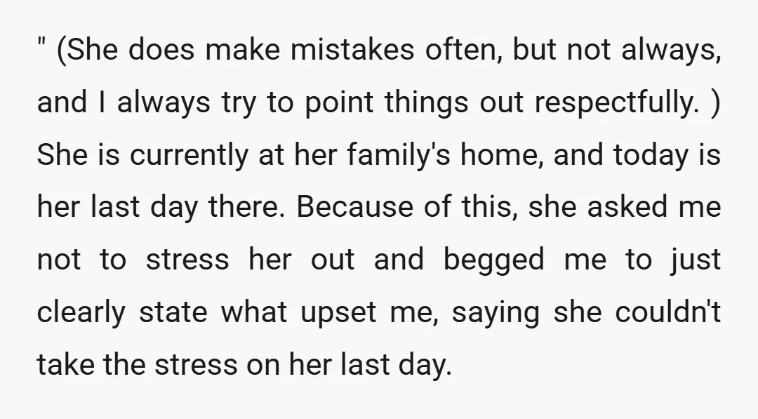 " (She does make mistakes often, but not always, and I always try to point things out respectfully. ) She is currently at her family's home, and today is her...