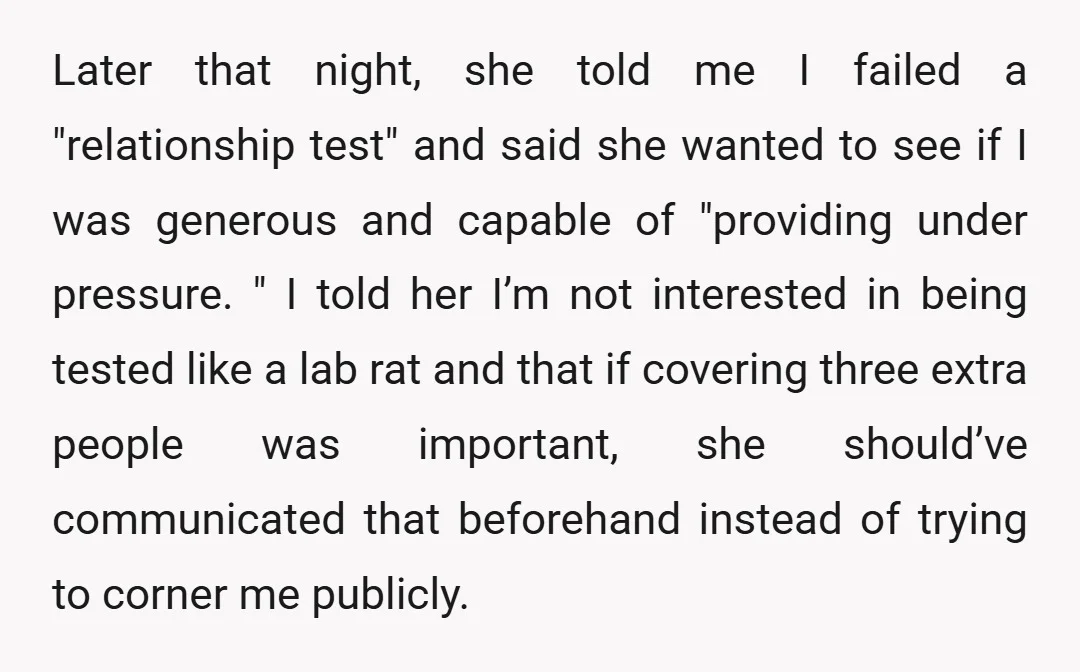 Later that night, she told me I failed a "relationship test" and said she wanted to see if I was generous and capable of "providing under pressure. " I told...
