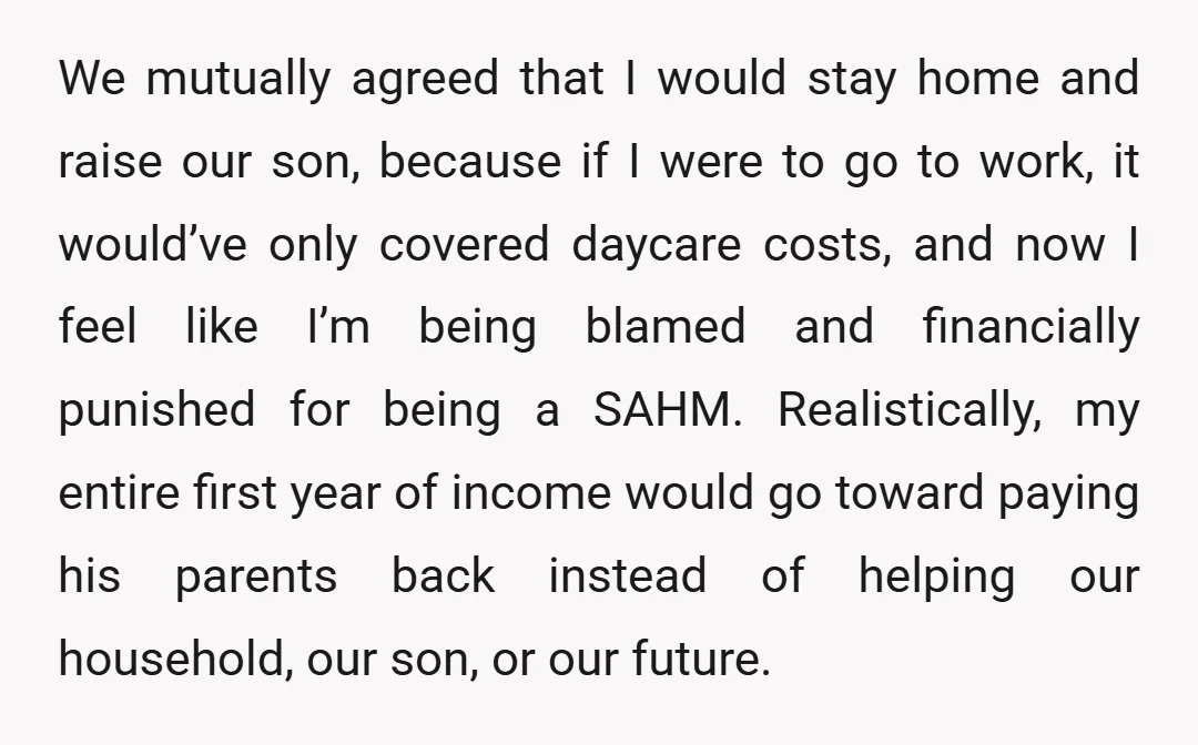 We mutually agreed that I would stay home and raise our son, because if I were to go to work, it would’ve only covered daycare costs, and now I feel...