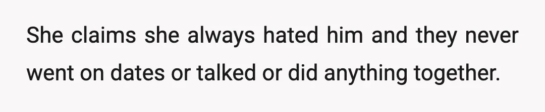 She claims she always hated him and they never went on dates or talked or did anything together.