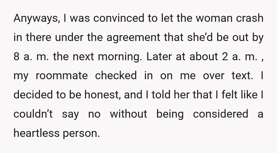 Anyways, I was convinced to let the woman crash in there under the agreement that she’d be out by 8 a. m. the next morning. Later at about 2 a....