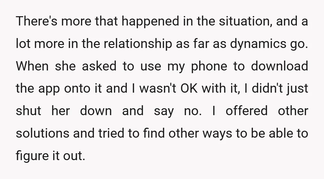 There's more that happened in the situation, and a lot more in the relationship as far as dynamics go. When she asked to use my phone to download the app...