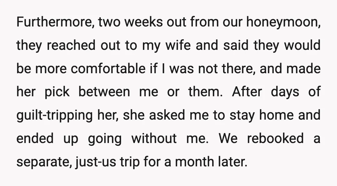 Furthermore, two weeks out from our honeymoon, they reached out to my wife and said they would be more comfortable if I was not there, and made her pick between...