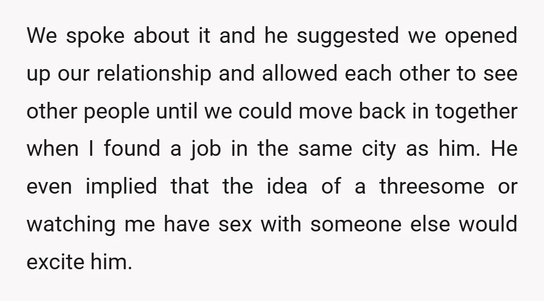 We spoke about it and he suggested we opened up our relationship and allowed each other to see other people until we could move back in together when I found...