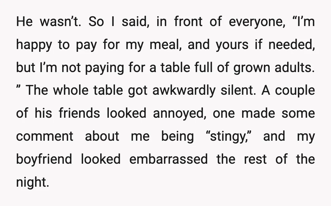 He wasn’t. So I said, in front of everyone, “I’m happy to pay for my meal, and yours if needed, but I’m not paying for a table full of grown...