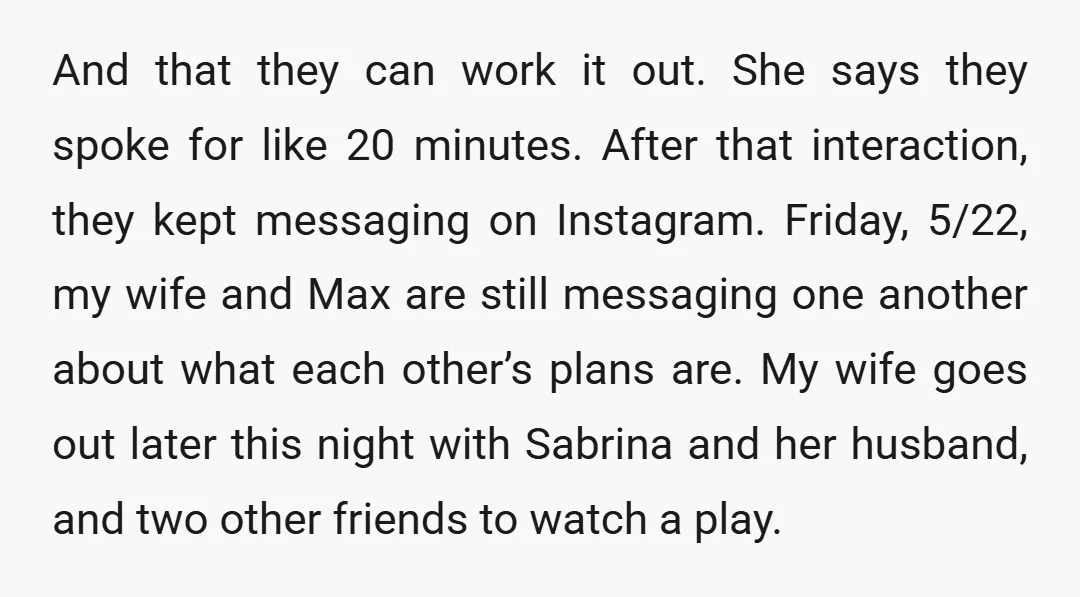 And that they can work it out. She says they spoke for like 20 minutes. After that interaction, they kept messaging on Instagram. Friday, 5/22, my wife and Max are...