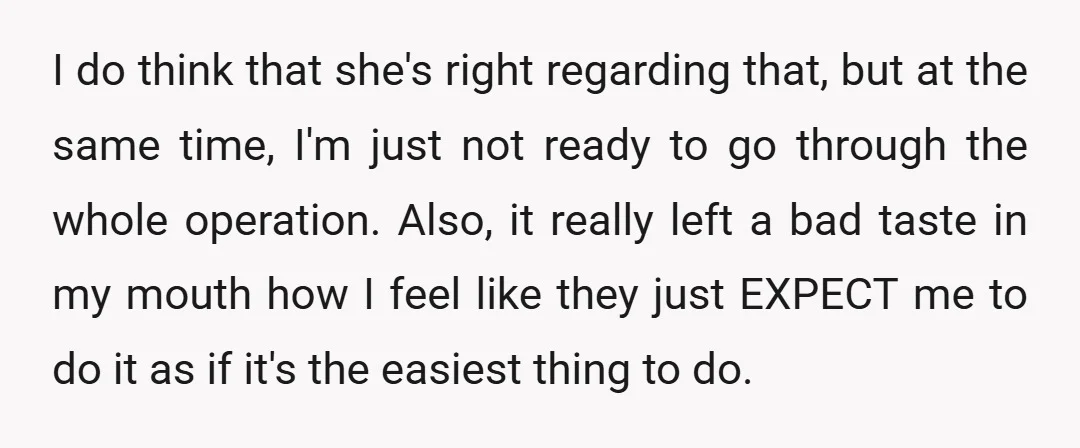 I do think that she's right regarding that, but at the same time, I'm just not ready to go through the whole operation. Also, it really left a bad taste...