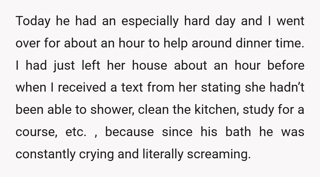 Today he had an especially hard day and I went over for about an hour to help around dinner time. I had just left her house about an hour before...