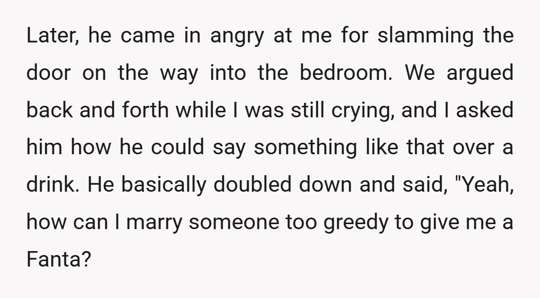 Later, he came in angry at me for slamming the door on the way into the bedroom. We argued back and forth while I was still crying, and I asked...