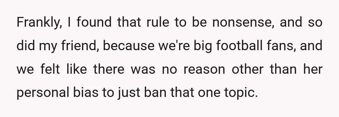 Frankly, I found that rule to be nonsense, and so did my friend, because we're big football fans, and we felt like there was no reason other than her personal...