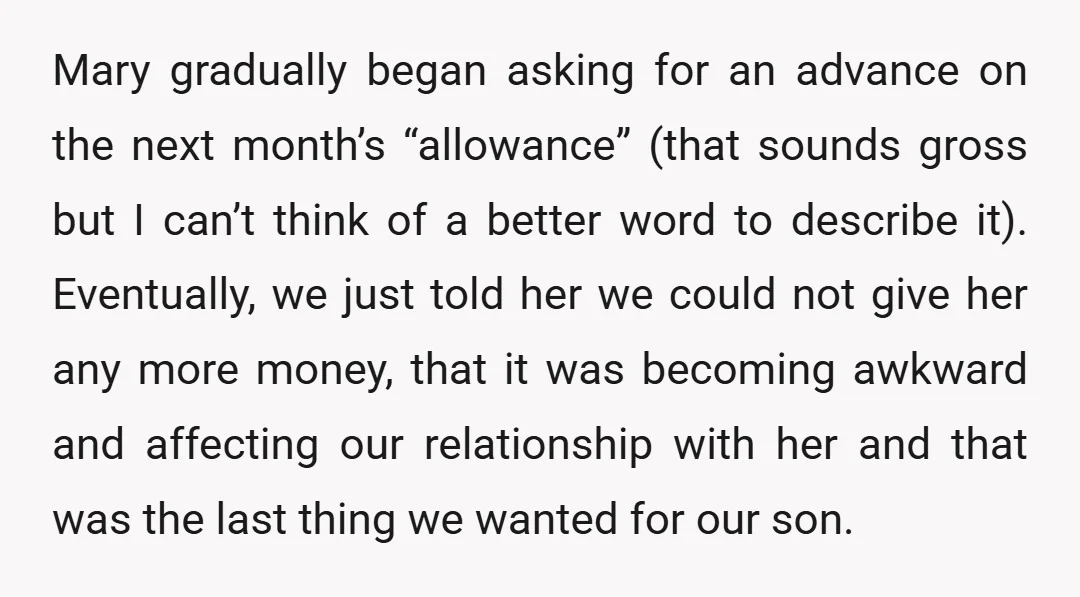 Mary gradually began asking for an advance on the next month’s “allowance” (that sounds gross but I can’t think of a better word to describe it). Eventually, we just told...