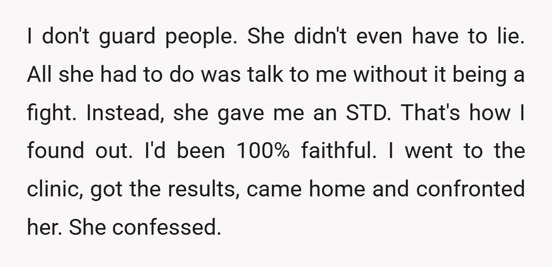 I don't guard people. She didn't even have to lie. All she had to do was talk to me without it being a fight. Instead, she gave me an STD....
