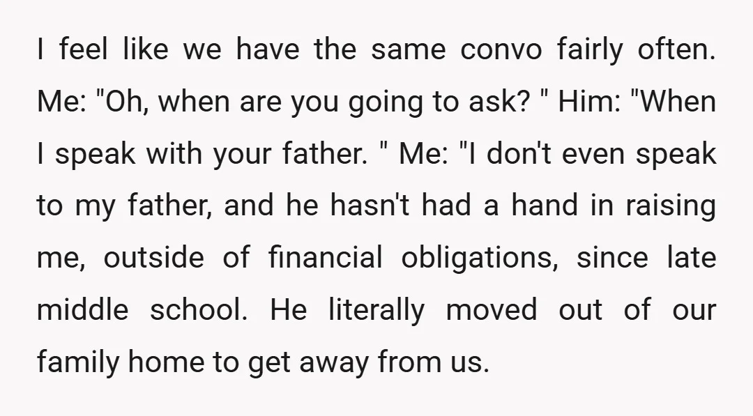 I feel like we have the same convo fairly often. Me: "Oh, when are you going to ask? " Him: "When I speak with your father. " Me: "I don't...