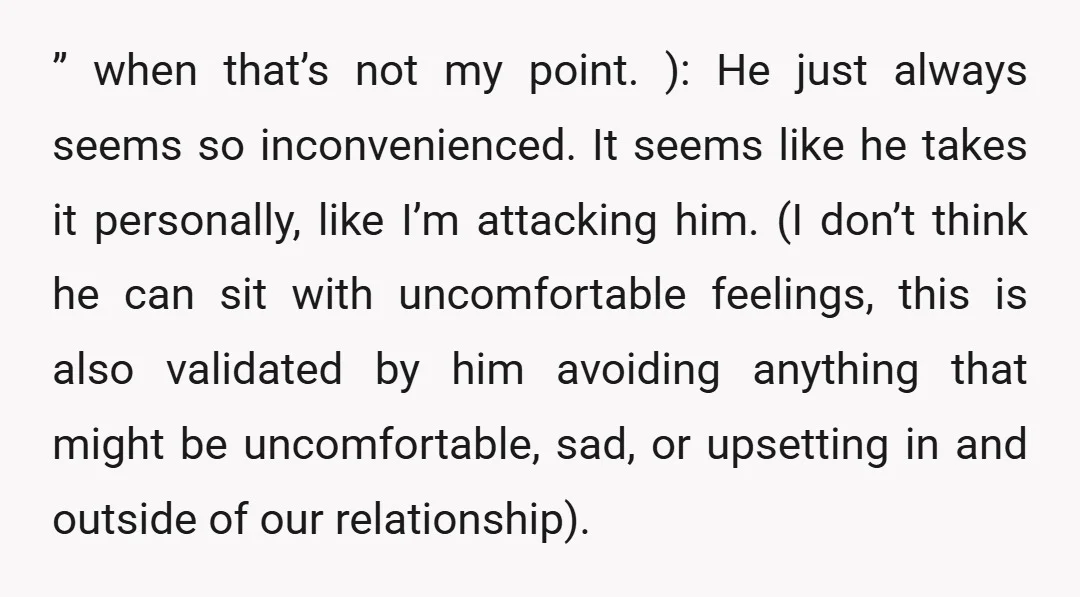 ” when that’s not my point. ): He just always seems so inconvenienced. It seems like he takes it personally, like I’m attacking him. (I don’t think he can sit...