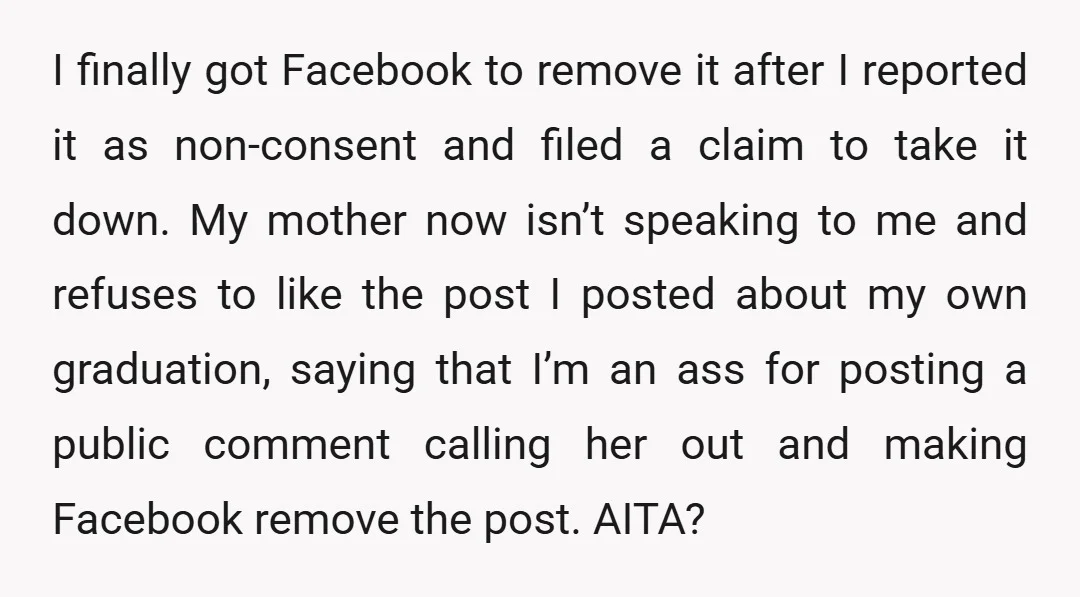 I finally got Facebook to remove it after I reported it as non-consent and filed a claim to take it down. My mother now isn’t speaking to me and refuses...