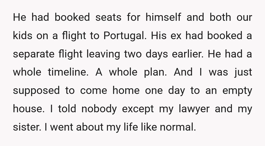 He had booked seats for himself and both our kids on a flight to Portugal. His ex had booked a separate flight leaving two days earlier. He had a whole...