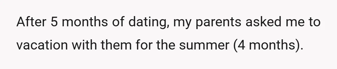 After 5 months of dating, my parents asked me to vacation with them for the summer (4 months).
