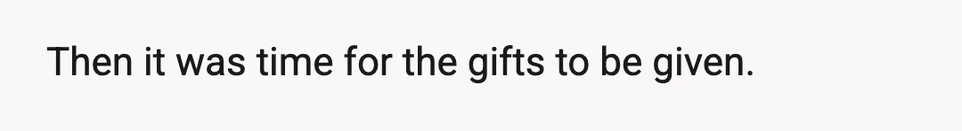 Then it was time for the gifts to be given.