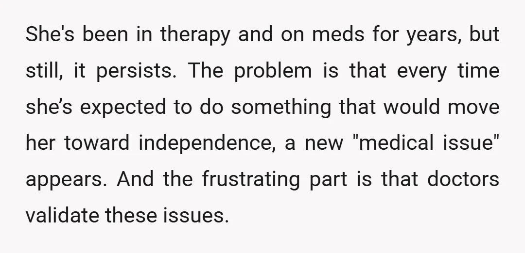 She's been in therapy and on meds for years, but still, it persists. The problem is that every time she’s expected to do something that would move her toward independence,...