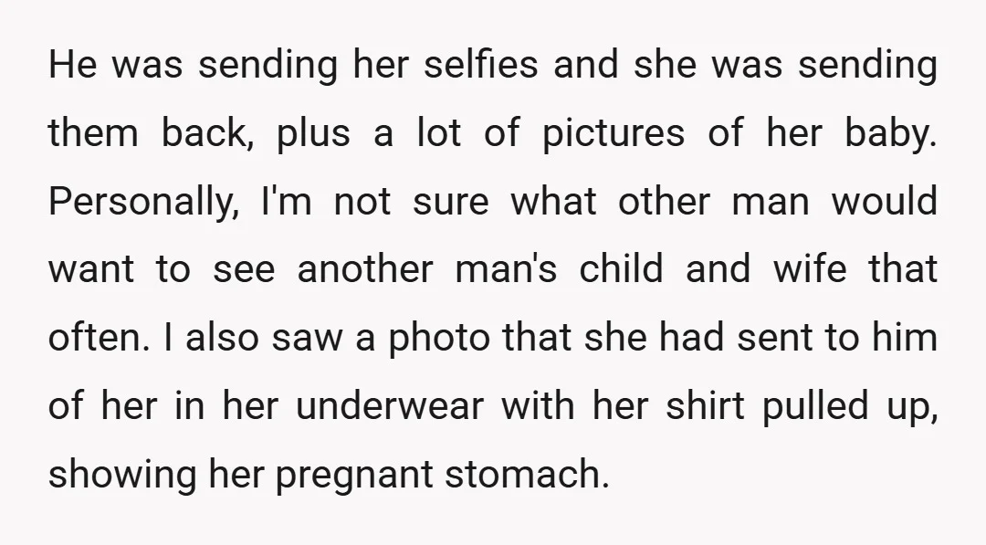 He was sending her selfies and she was sending them back, plus a lot of pictures of her baby. Personally, I'm not sure what other man would want to see...
