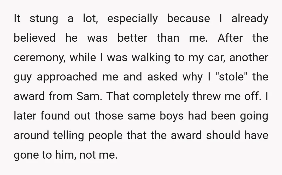 It stung a lot, especially because I already believed he was better than me. After the ceremony, while I was walking to my car, another guy approached me and asked...