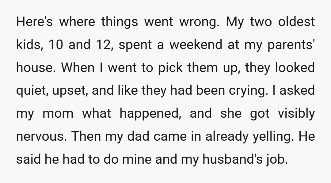 Here's where things went wrong. My two oldest kids, 10 and 12, spent a weekend at my parents' house. When I went to pick them up, they looked quiet, upset,...