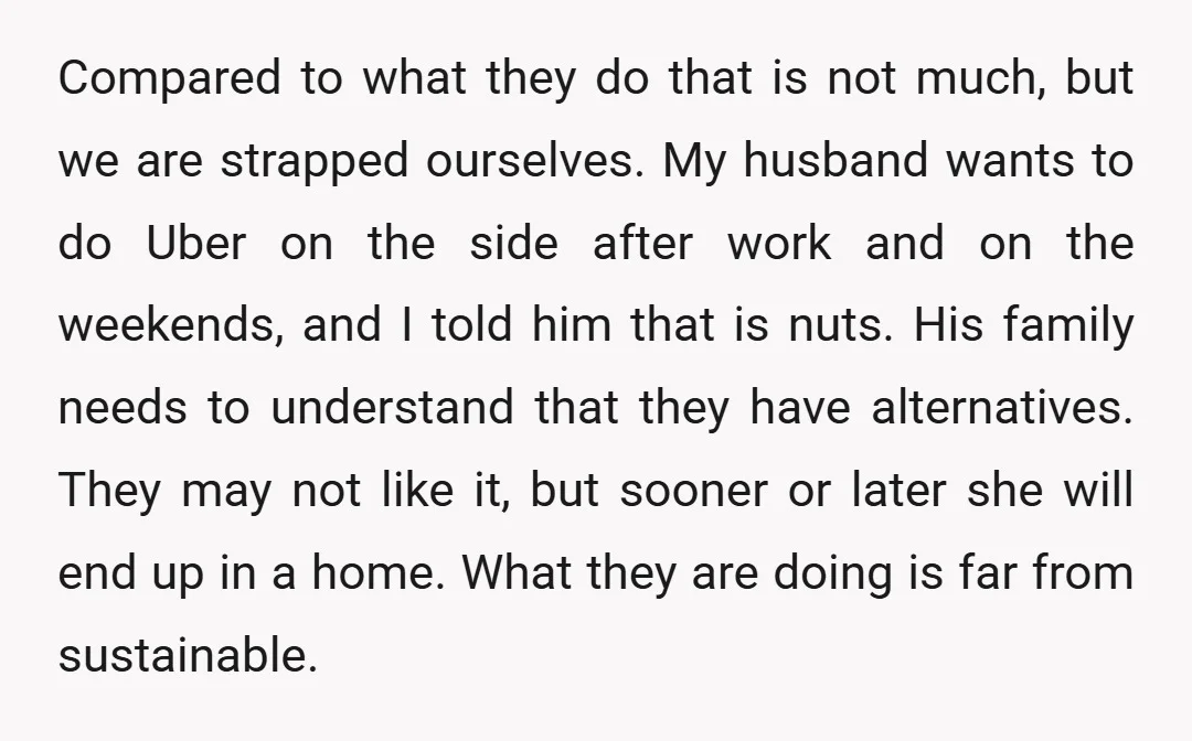 Compared to what they do that is not much, but we are strapped ourselves. My husband wants to do Uber on the side after work and on the weekends, and...