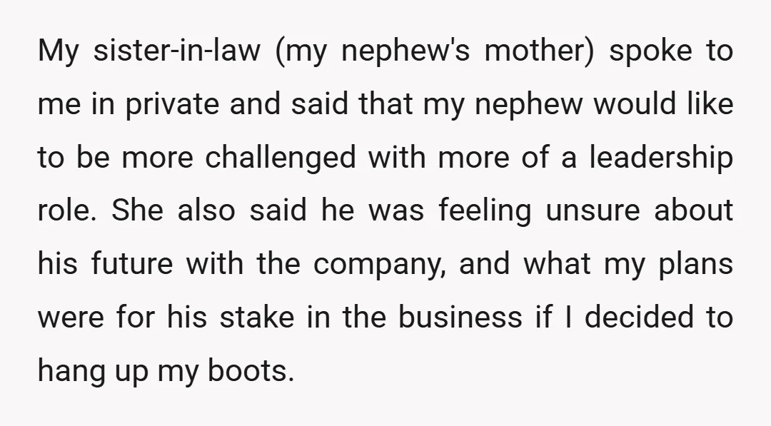 My sister-in-law (my nephew's mother) spoke to me in private and said that my nephew would like to be more challenged with more of a leadership role. She also said...