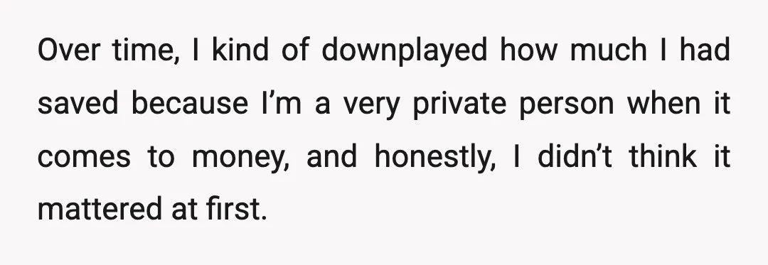Over time, I kind of downplayed how much I had saved because I’m a very private person when it comes to money, and honestly, I didn’t think it mattered at...