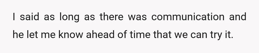 I said as long as there was communication and he let me know ahead of time that we can try it.